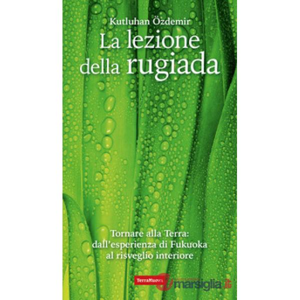 Lezione della rugiada. Tornare alla Terra: dall'esperienza di Fukuoka al risveglio interiore (La)