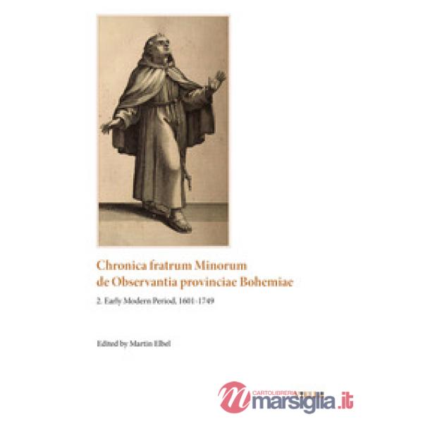 Chronica fratrum minorum de observantia provinciae Bohemiae. Vol. 2: Early Modern Period, 1601-1749