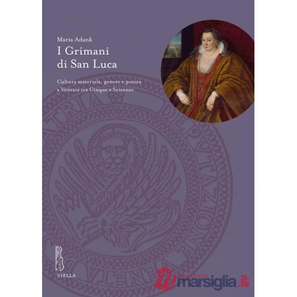 Grimani di San Luca. Cultura materiale, genere e potere a Venezia tra Cinque e Seicento (I)