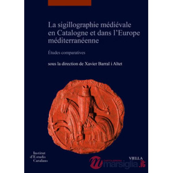 Sigillographie médiévale en Catalogne et dans l'Europe méditerranéenne. Études comparatives-La sigillografia medieval a Cataluny