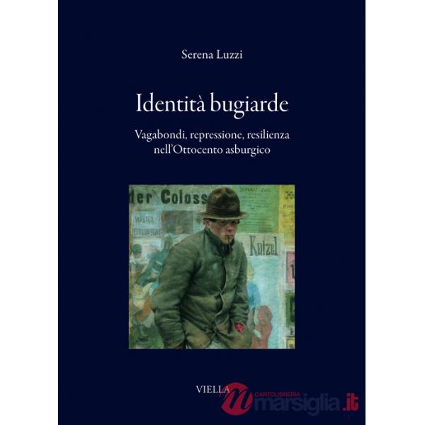 Identità bugiarde. Vagabondi, repressione, resilienza nell'Ottocento asburgico