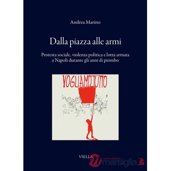 Dalla piazza alle armi. Protesta sociale, violenza politica e lotta armata a Napoli durante gli anni di piombo