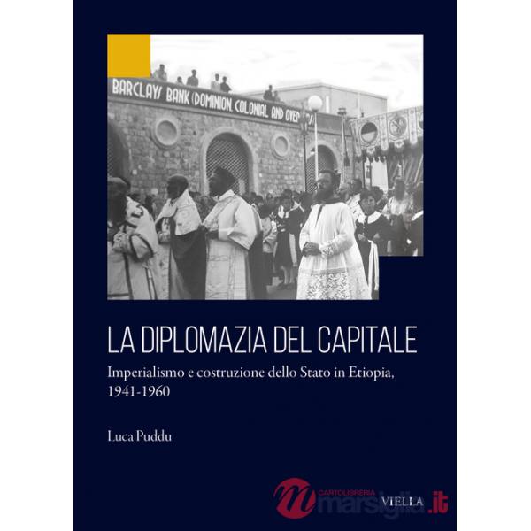 Diplomazia del capitale. Imperialismo e costruzione dello Stato in Etiopia 1941-1960 (La)