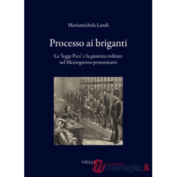 Processo ai briganti. La «legge Pica» e la giustizia militare nel Mezzogiorno postunitario
