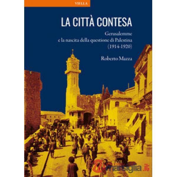 Città contesa. Gerusalemme e la nascita della questione di Palestina (1914-1920) (La)