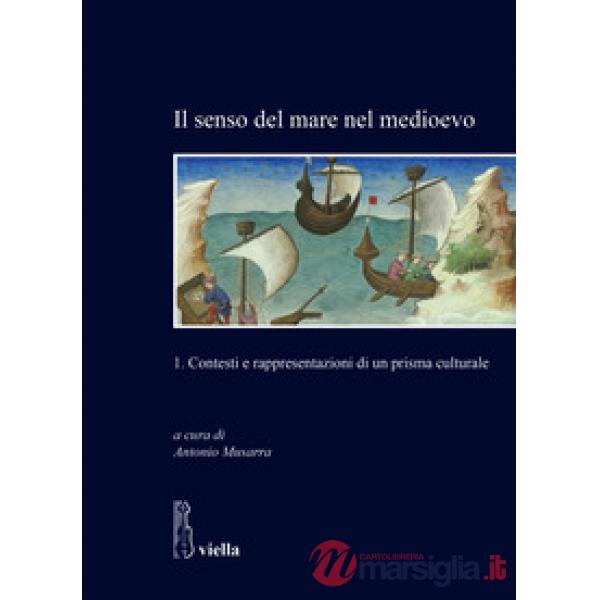 Senso del mare nel medioevo (Il). Vol. 1: Contesti e rappresentazioni di un prisma culturale