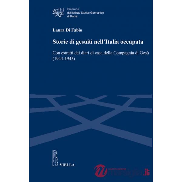 Storie di gesuiti nell'Italia occupata. Con estratti dai diari di casa della Compagnia di Gesù (1943-1945)