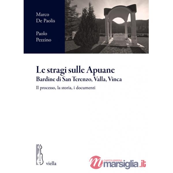 Stragi sulle Apuane. Bardine di San Terenzo, Valla, Vinca. Il processo, la storia, i documenti (Le)