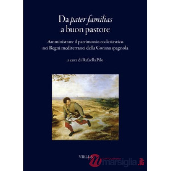 Da pater familias a buon pastore. Amministrare il patrimonio ecclesiastico nei Regni mediterranei della Corona spagnola