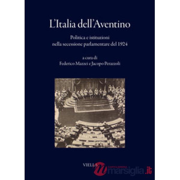 Italia dell'Aventino. Politica e istituzioni nella secessione parlamentare del 1924 (L')