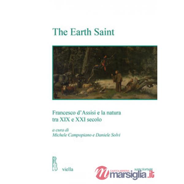 Earth Saint. Francesco d'Assisi e la natura tra XIX e XXI secolo (The)