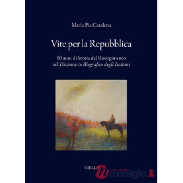 Vite per la Repubblica. 60 anni di storia del Risorgimento nel «Dizionario Biografico degli Italiani»