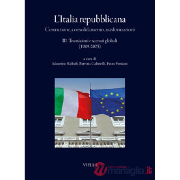 Italia repubblicana. Costruzione, consolidamento, trasformazioni (L'). Vol. 3: Transizioni e scenari globali (1989-2005)