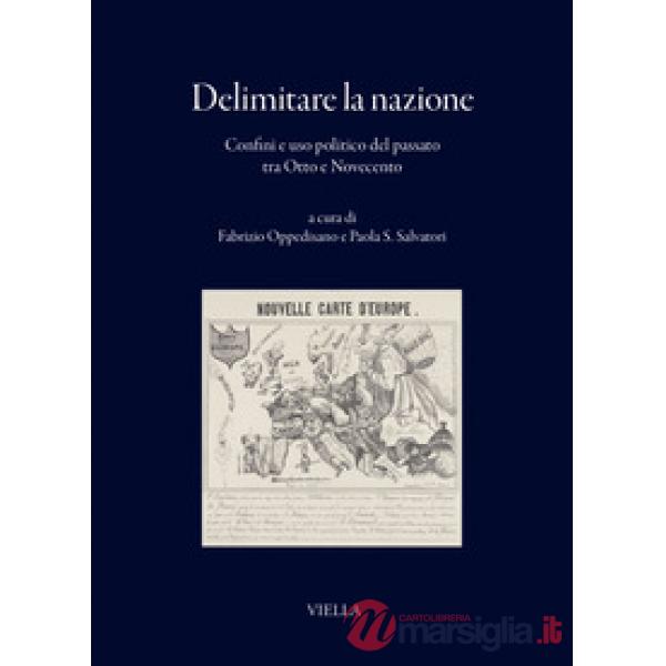 Delimitare la nazione. Confini e uso politico del passato tra Otto e Novecento