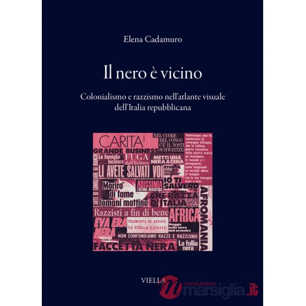 Nero è vicino. Colonialismo e razzismo nell'atlante visuale dell'Italia repubblicana (Il)