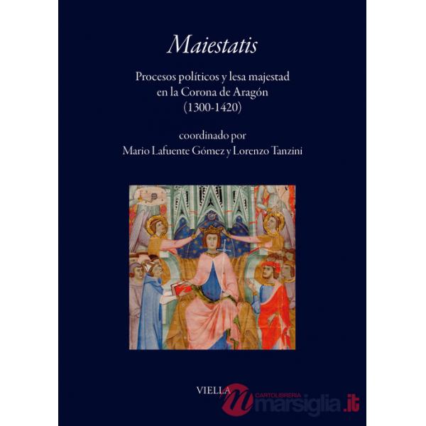 Maiestatis. Procesos políticos y lesa majestad en la Corona de Aragón (1300-1420)