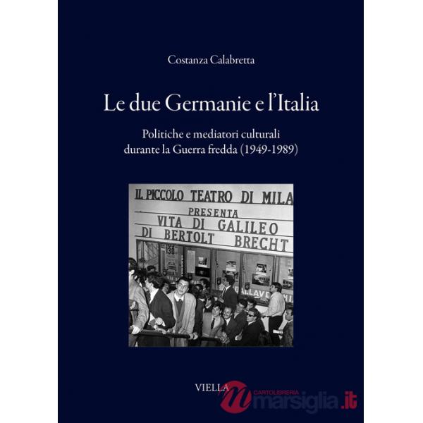 Due Germanie e l'Italia. Politiche e mediatori culturali durante la Guerra fredda (1949-1989) (Le)