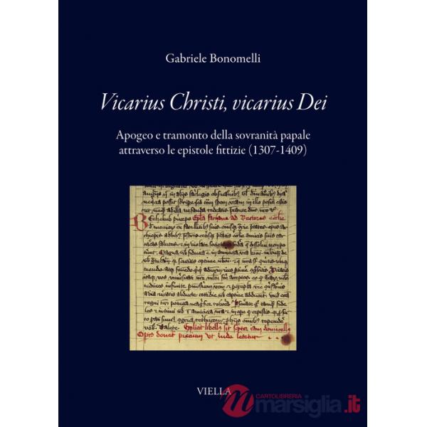 Vicarius Christi, vicarius Dei. Apogeo e tramonto della sovranità papale attraverso le epistole fittizie (1307-1409)