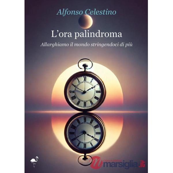 Ora palindroma. Allarghiamo il mondo stringendoci di più (L')