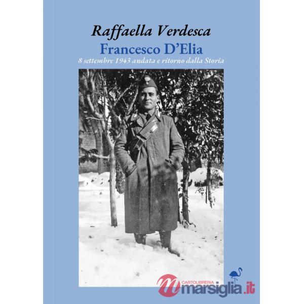 Francesco D'Elia. 8 settembre 1943 andata e ritorno dalla storia