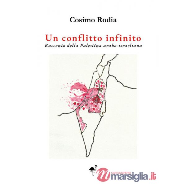 Conflitto infinito. Racconto della Palestina arabo-israeliana (Un)