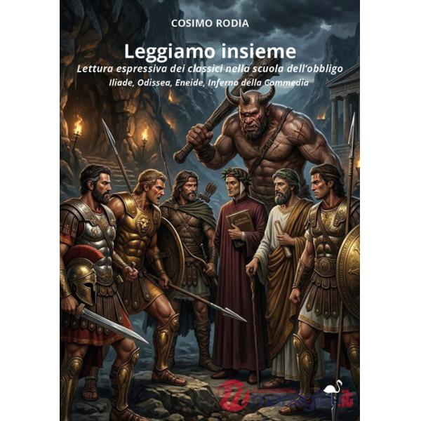 Leggiamo insieme. Lettura espressiva dei classici nella scuola dell'obbligo. «Iliade», «Odissea», «Eneide», «Inferno» della «Com