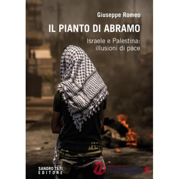 Pianto di Abramo. Israele e Palestina: illusioni di pace (Il)