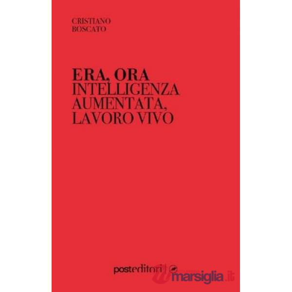 Era, ora. Intelligenza aumentata, lavoro vivo