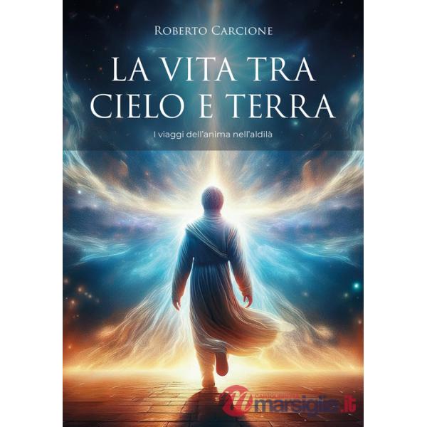 Vita tra cielo e terra. I viaggi dell'anima nell'aldilà (La)