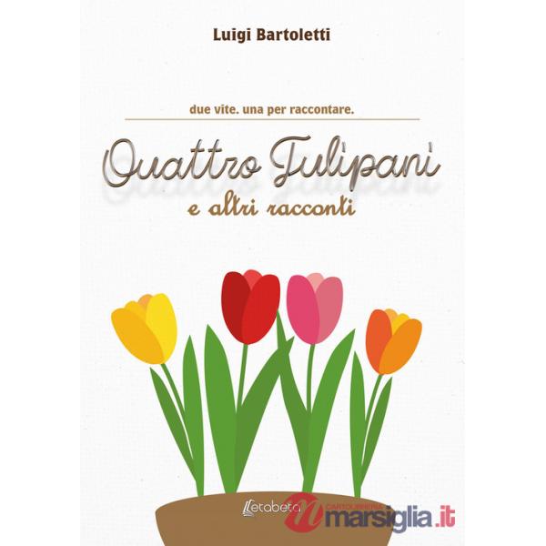 Quattro tulipani e altri racconti. Due vite. Una per raccontare