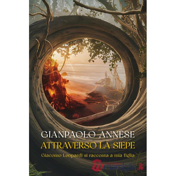 Attraverso la siepe. Giacomo Leopardi si racconta a mia figlia