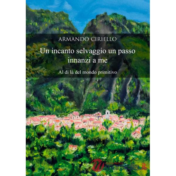 Incanto selvaggio un passo innanzi a me. Al di là del mondo primitivo (Un)