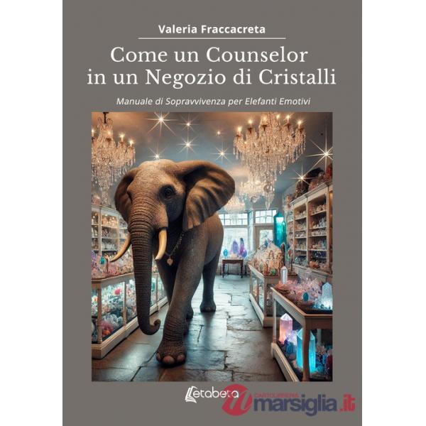 Come un counselor in un negozio di cristalli. Manuale di sopravvivenza per elefanti emotivi
