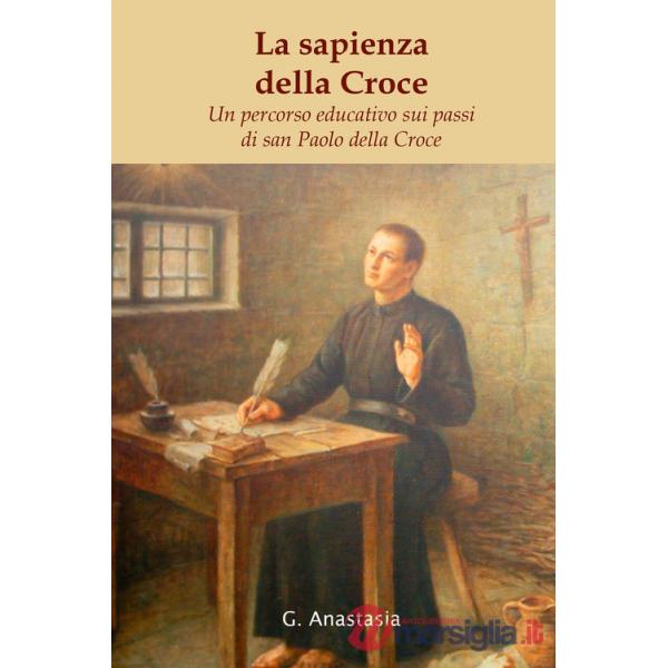 Sapienza della Croce. Un percorso educativo sui passi di san Paolo della Croce (La)