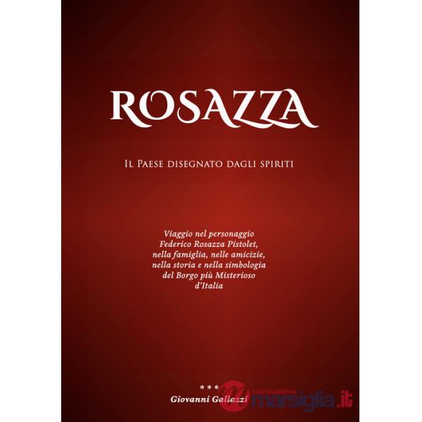 Rosazza. Il paese disegnato dagli spiriti. Viaggio nel personaggio Federico Rosazza Pistolet, nella famiglia, nelle amicizie, ne
