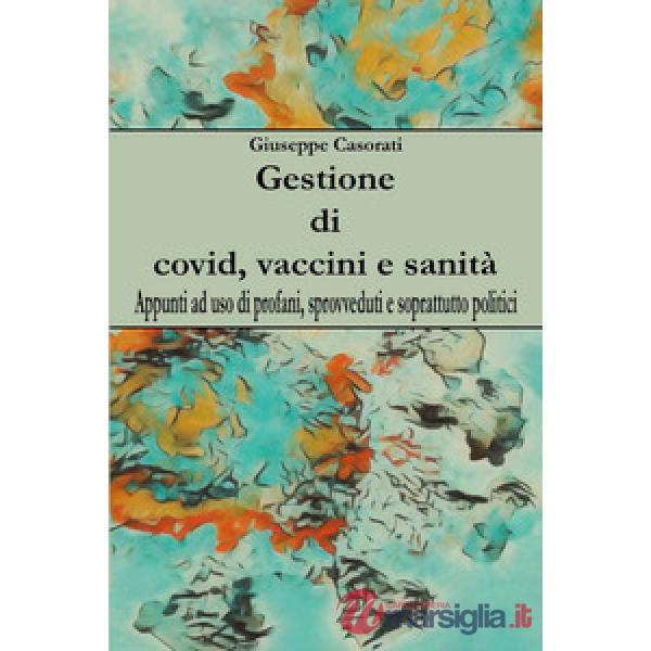 Gestione di covid, vaccini e sanità. Appunti ad uso di profani, sprovveduti e soprattutto politici