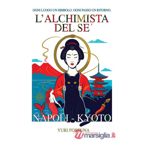 Alchimista del sé. Napoli-Kyoto. Ogni luogo un simbolo. Ogni passo un ritorno (L')