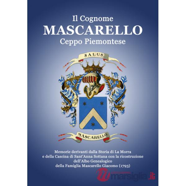 Cognome Mascarello. Ceppo Piemontese. Memorie derivanti dalla Storia di La Morra e della Cascina di Sant'Anna Sottana con la ric