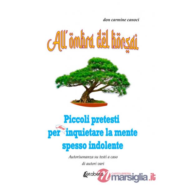 All'ombra del bonsai. Piccoli pretesti per forse inquietare la mente spesso indolente