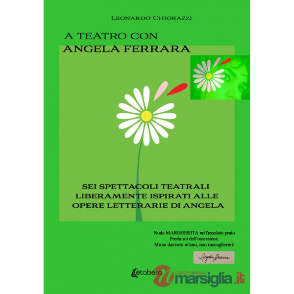 A teatro con Angela Ferrara. Sei spettacoli teatrali liberamente ispirati alle opere letterarie di Angela