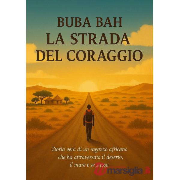 Strada del coraggio. Storia vera di un ragazzo africano che ha attraversato il deserto, il mare e se stesso (La)