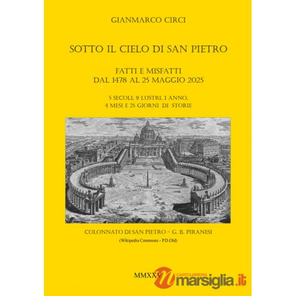 Sotto il cielo di San Pietro. Fatti e misfatti dal 1478 al 25 maggio 2025. 5 secoli, 9 lustri, 1 anno, 4 mesi e 25 giorni di sto