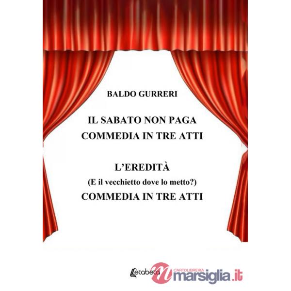 Sabato non paga-L'eredità (E il vecchietto dove lo metto?). Commedia in tre atti (Il)