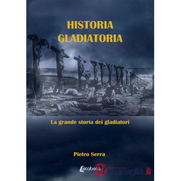 Historia gladiatoria. La grande storia dei gladiatori