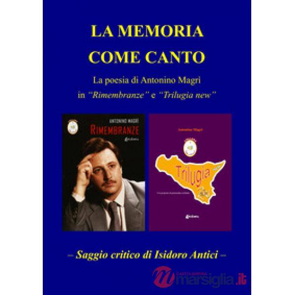 Memoria come canto. La poesia di Antonio Magrì in «Rimembranze» e «Trilugia new» (La)