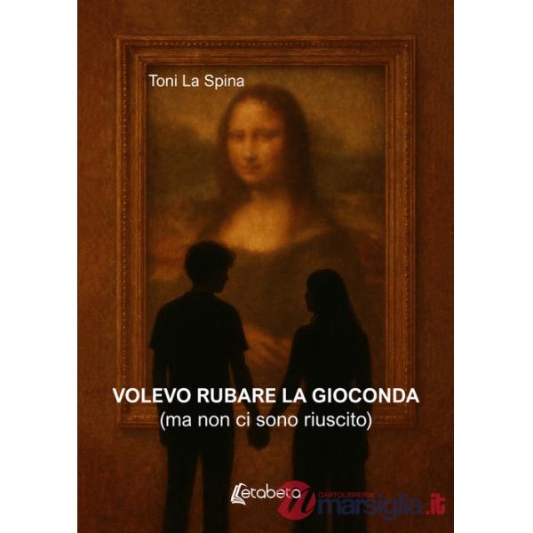 Volevo rubare la Gioconda (ma non ci sono riuscito)