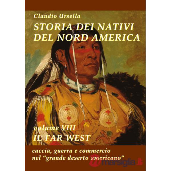Storia dei nativi del Nord America. Vol. 8: Il Far West. Caccia, guerra e commercio nel grande deserto americano