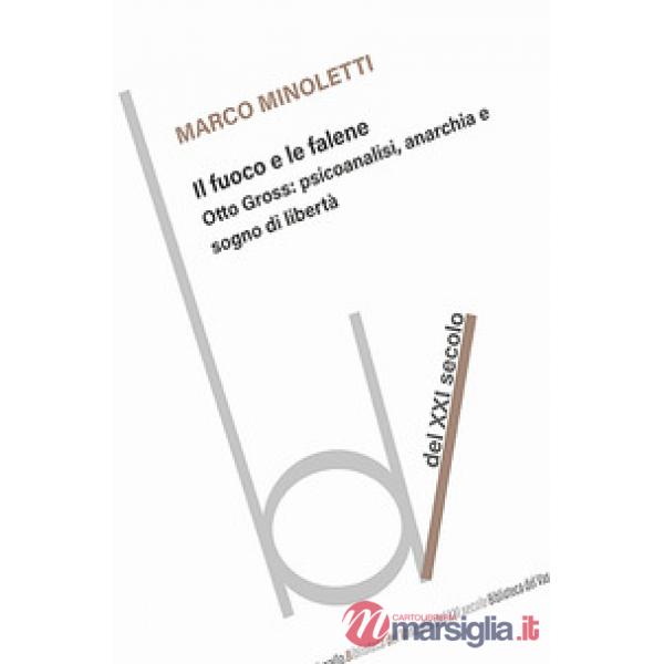 Fuoco e le falene. Otto Gross: psicoanalisi, anarchia e sogno di libertà (Il)