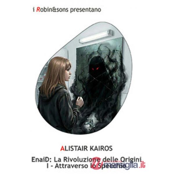 Attraverso lo specchio. EnaiD: la rivoluzione delle origini. Vol. 1