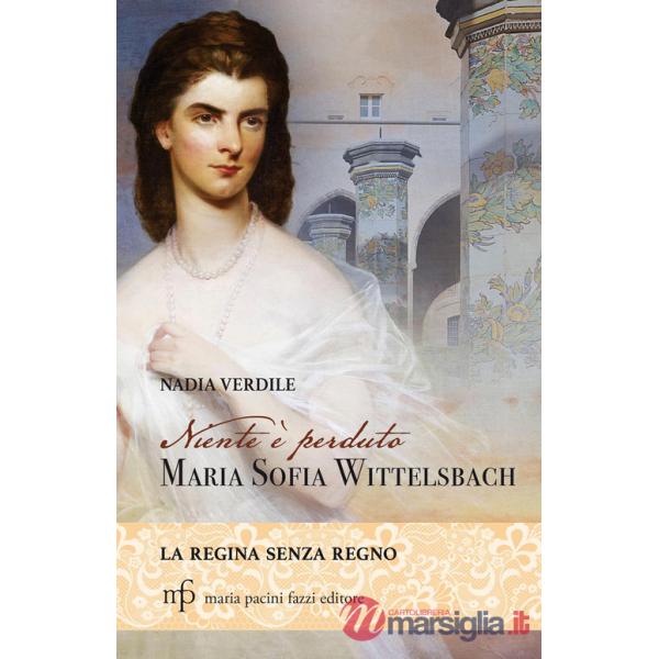 Niente è perduto. Maria Sofia Wittelsbach. La regina senza regno